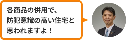 各商品の併用で、防犯意識の高い住宅と思われますよ！